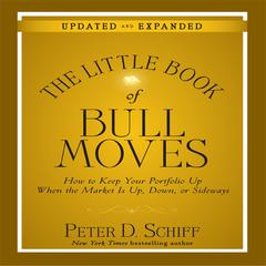 The Little Book Bull Moves (Updated and Expanded): How to Keep Your Portfolio Up When the Market is Up, Down, or Sideways Audiobook, by Peter D. Schiff