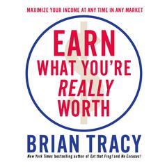Earn What Youre Really Worth: Maximize Your Income At Any Time in Any Market Audiobook, by Brian Tracy
