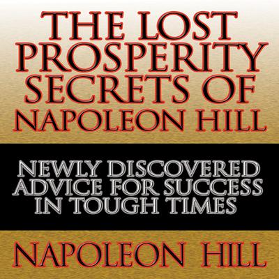 The Lost Prosperity Secrets of Napoleon Hill: Newly Discovered Advice for Success in Tough Times Audiobook, by Napoleon Hill