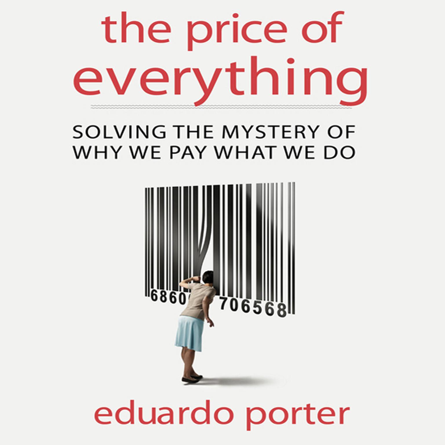 The Price Everything: Solving the Mystery of Why We Pay What We Do Audiobook, by Eduardo Porter