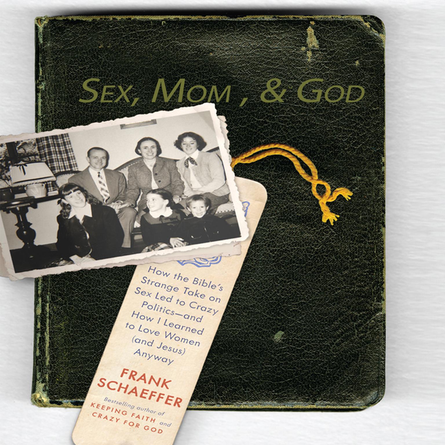 Sex, Mom, and God: A Religiously Obsessed Sexual Memoir (or a Sexually Obsessed Religious Memoir) Audiobook, by Frank Schaeffer