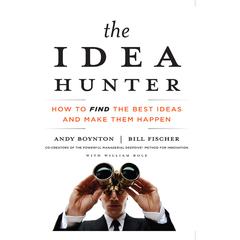 The Idea Hunter: How to Find the Best Ideas and Make Them Happen Audiobook, by Andy Boynton