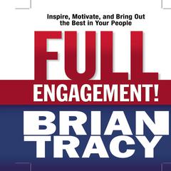 Full Engagement!: Inspire, Motivate, and Bring Out the Best in Your People Audiobook, by Brian Tracy