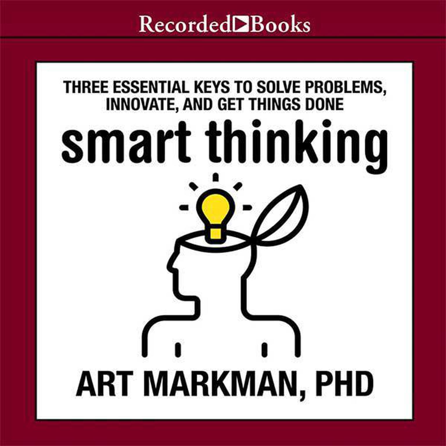 Smart Thinking: Three Essential Keys to Solve Problems, Innovate, and Get Things Done Audiobook, by Art Markman