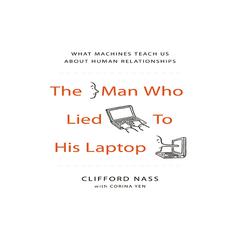 The Man Who Lied to His Laptop: What Machines Teach Us About Human Relationships Audiobook, by Clifford Nass