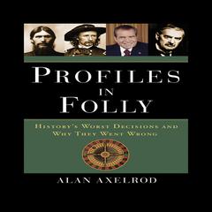 Profiles in Folly: History's Worst Decisions and Why They Went Wrong Audiobook, by Alan Axelrod