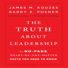 The Truth About Leadership: The No-Fads, To the Heart-Of-the-Matter Facts You Need to Know Audiobook, by James M. Kouzes