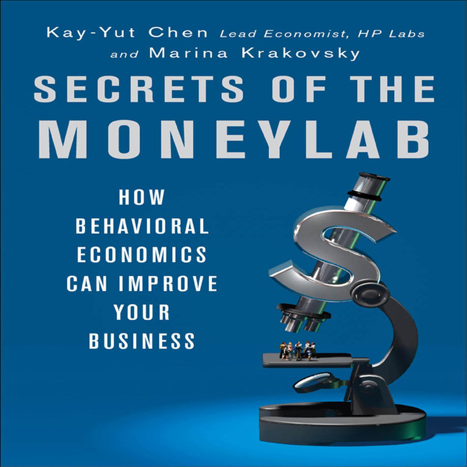 Secrets of the Moneylab: How Behavioral Economics Can Improve Your Business Audiobook, by Kay-Yut Chen