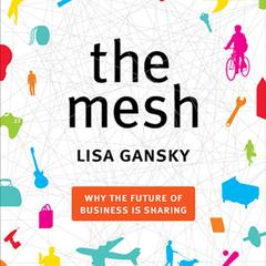 The Mesh: Why the Future of Business is Sharing Audiobook, by Lisa Gansky