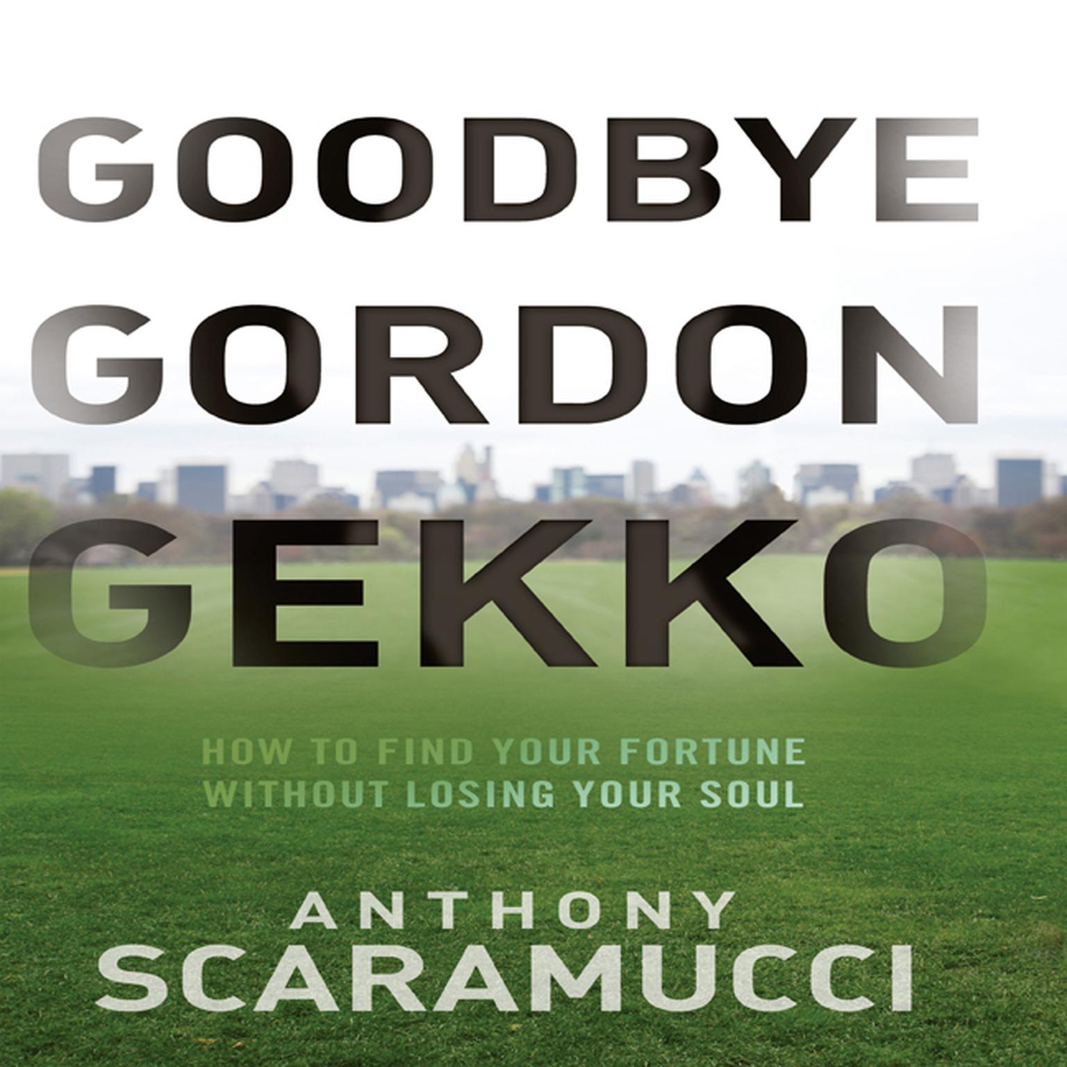 Goodbye Gordon Gekko: How to Find Your Fortune Without Losing Your Soul Audiobook, by Anthony Scaramucci