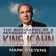 King Ichan: The Biography of a Renegade Capitalist Audiobook, by Mark Stevens