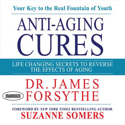 Anti-Aging Cures: Life Changing Secrets To Reverse The Effects of Aging Audiobook, by James Forsythe