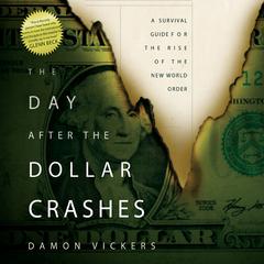 The Day After the Dollar Crashes: A Survival Guide for the Rise of the New World Order Audiobook, by Damon Vickers