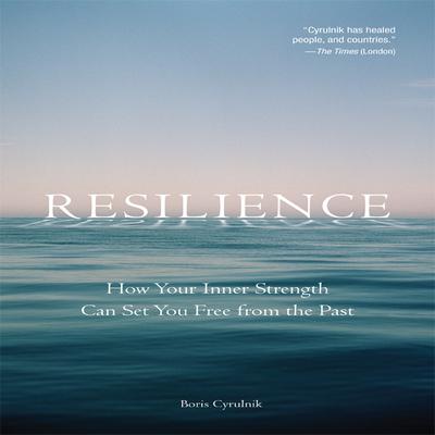 Resilience: How Your Inner Strength Can Set You Free from the Past Audiobook, by Boris Cyrulnik