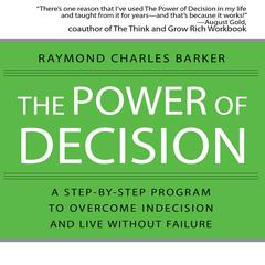 The Power of Decision: A Step-by-Step Program to Overcome Indecision and Live Without Failure Forever Audiobook, by Raymond Charles Barker