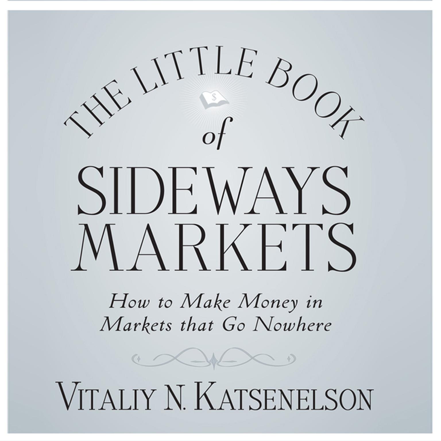 The Little Book of Sideways Markets: How to Make Money in Markets that Go Nowhere Audiobook, by Vitally Katsenelson