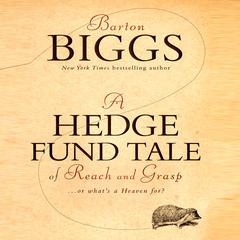 A Hedge Fund Tale of Reach and Grasp: ...Or What's a Heaven For Audiobook, by Barton Biggs