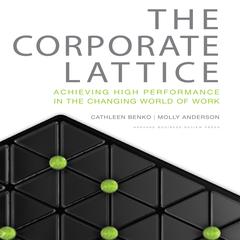 The Corporate Lattice: Achieving High Performance In the Changing World of Work Audiobook, by Cathleen Benko