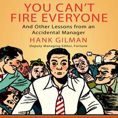 You Cant Fire Everyone: And Other Insights from an Accidental Manager Audiobook, by Hank Gilman