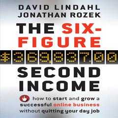 The Six-Figure Second Income: How To Start and Grow A Successful Online Business Without Quitting Your Day Job Audiobook, by David Lindahl