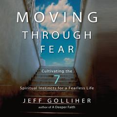 Moving Through Fear: Cultivating the 7 Spiritual Instincts for a Fearless Life Audiobook, by Jeff Golliher