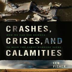 Crashes, Crises, and Calamities: How We Can Use Science to Read the Early-Warning Signs Audiobook, by Len Fisher