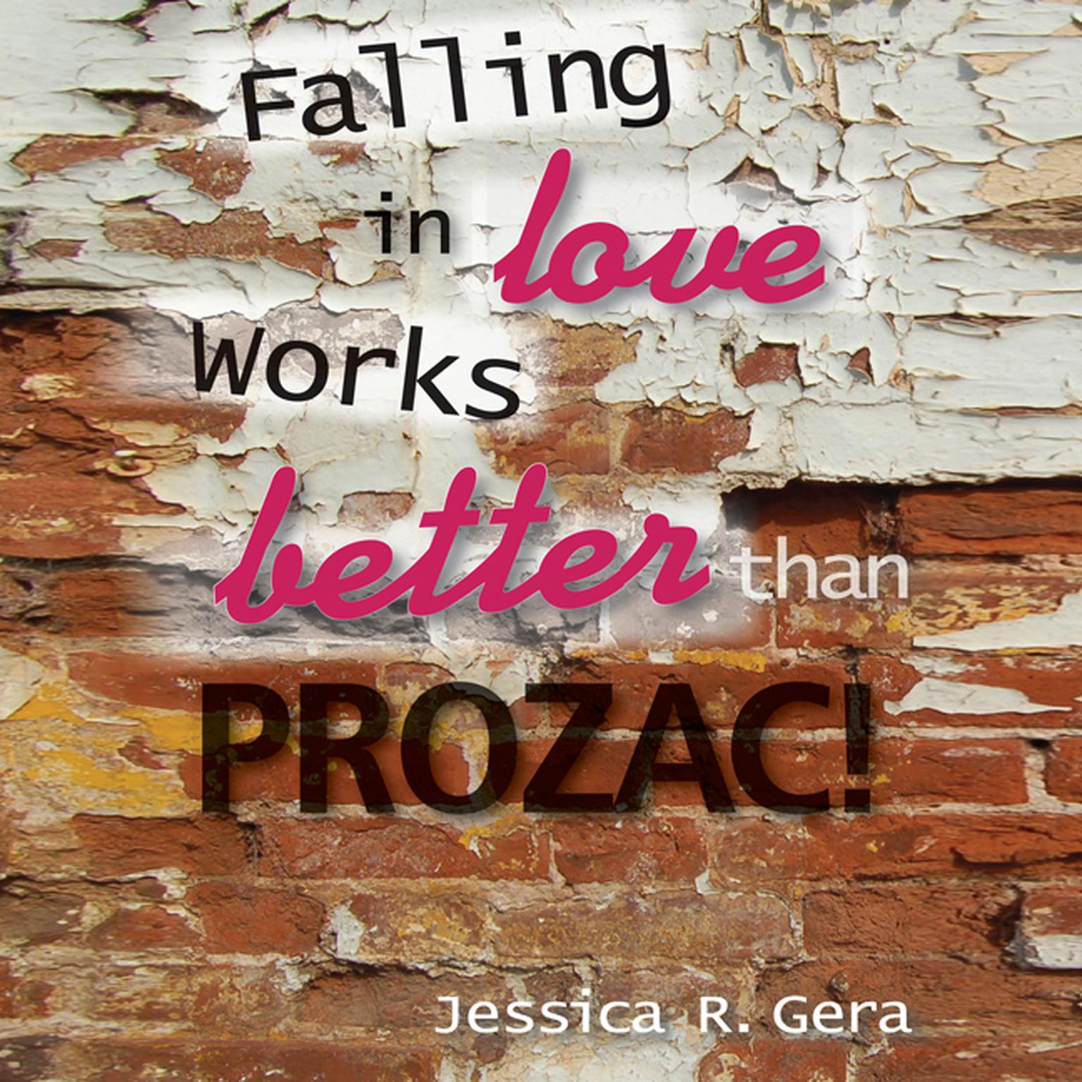 Falling in Love Works Better than Prozac Audiobook, by Jessica R. Gera
