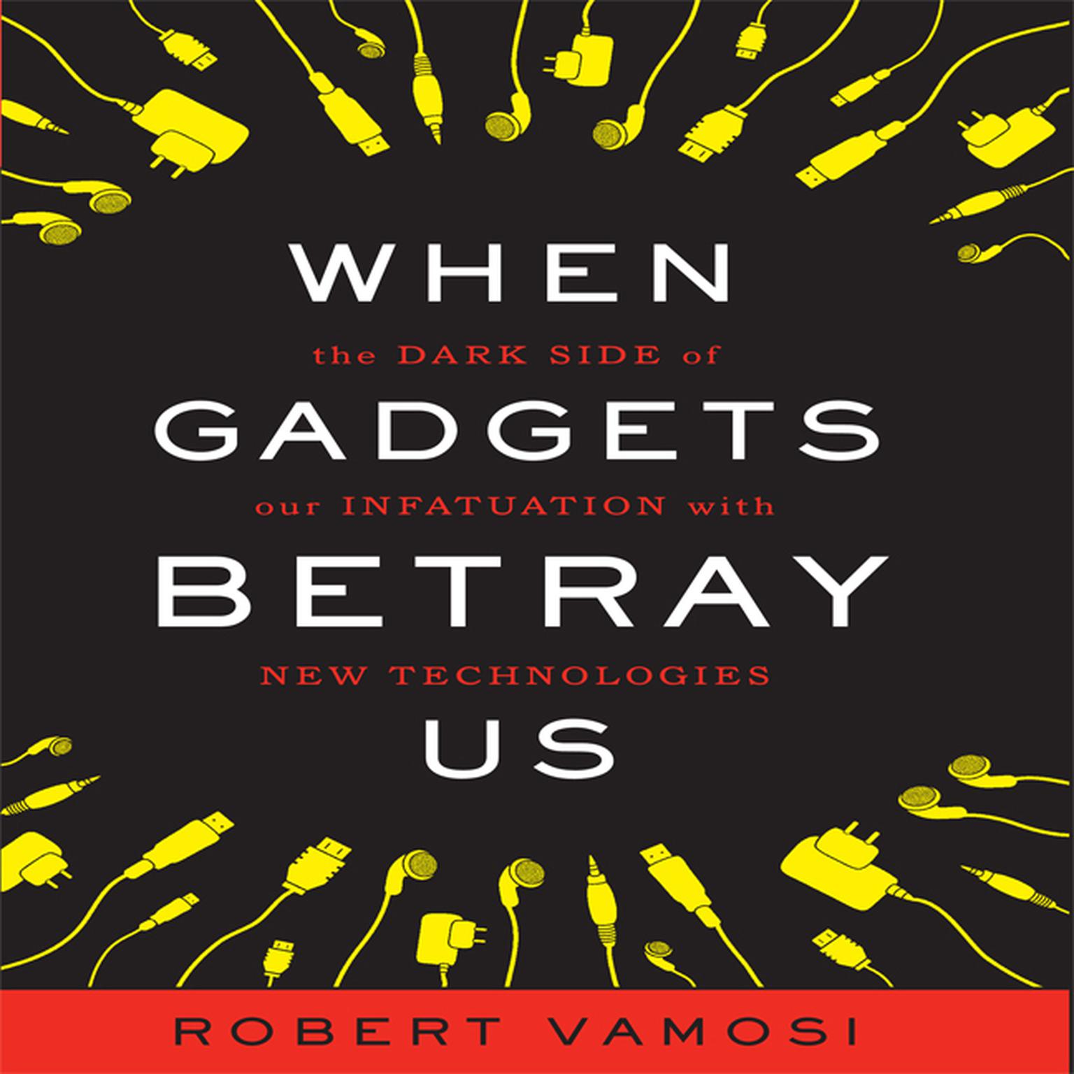 When Gadgets Betray Us: The Dark Side of Our Infatuation With New Technologies Audiobook, by Robert Vamosi
