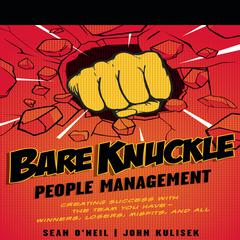 Bare Knuckle People Management: Creating Success with the Team You Have?Winners, Losers, Misfits, and All Audiobook, by Sean O’Neil