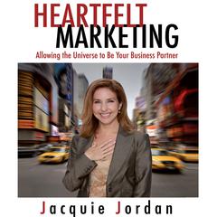 Heartfelt Marketing: Allowing the Universe to be Your Business Partner Audiobook, by Jacquie Jordan