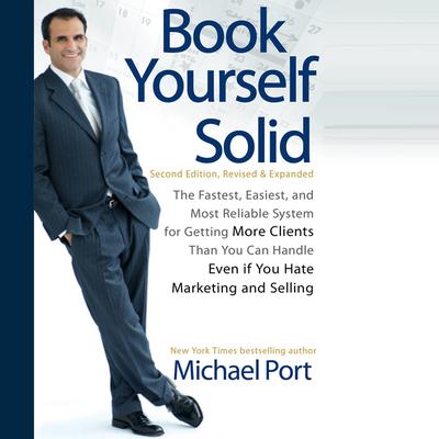 Book Yourself Solid: The Fastest, Easiest, and Most Reliable System for Getting More Clients Than You Can Handle Even if You Hate Marketing and Selling Audiobook, by 