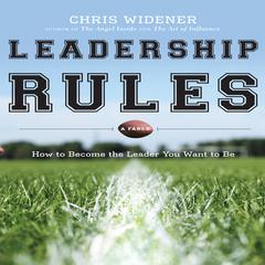 Leadership Rules: How to Become the Leader You Want to Be Audiobook, by Chris Widener