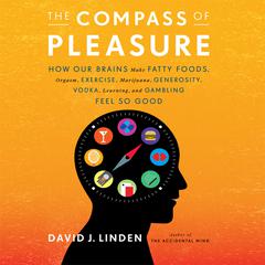 The Compass Pleasure: How Our Brains Make Fatty Foods, Orgasm, Exercise, Marijuana, Generosity, Vodka, Learning, and Gambling Feel So Good Audiobook, by David J. Linden