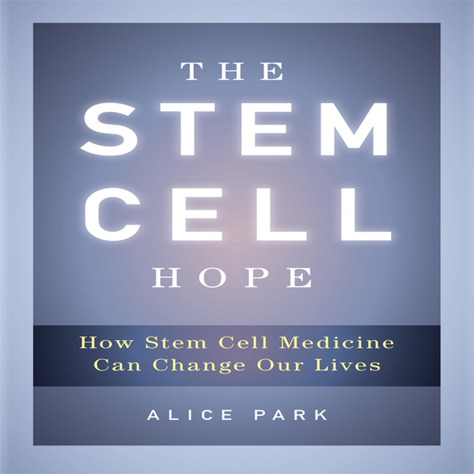 The Stem Cell Hope: How Stem Cell Medicine Can Change Our Lives Audiobook, by Alice Park