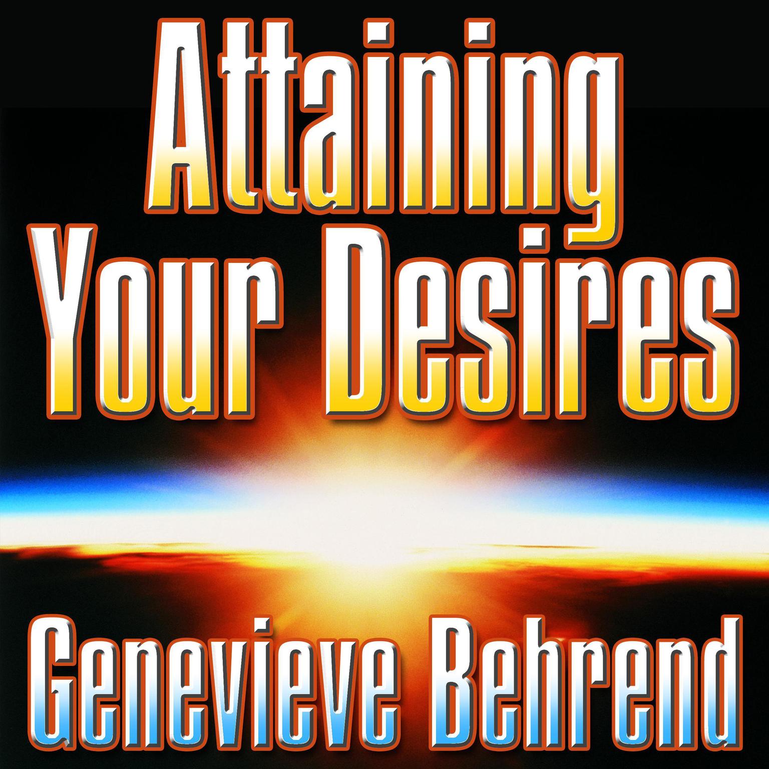 Attaining Your Desires: By Letting Your Subconscious Mind Work for You Audiobook, by Genevieve Behrend