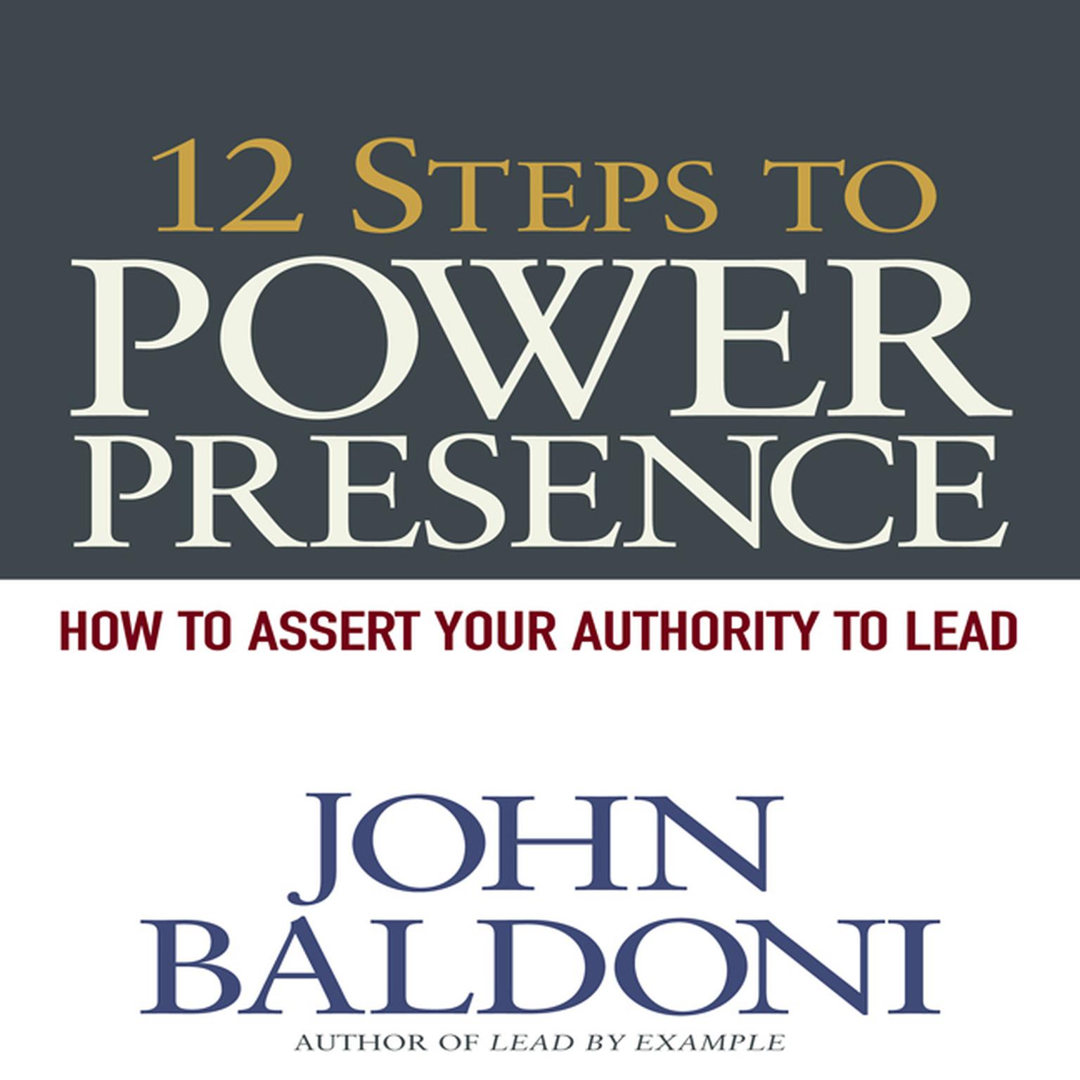 12 Steps to Power Presence: How to Exert Your Authority to Lead Audiobook, by John Baldoni