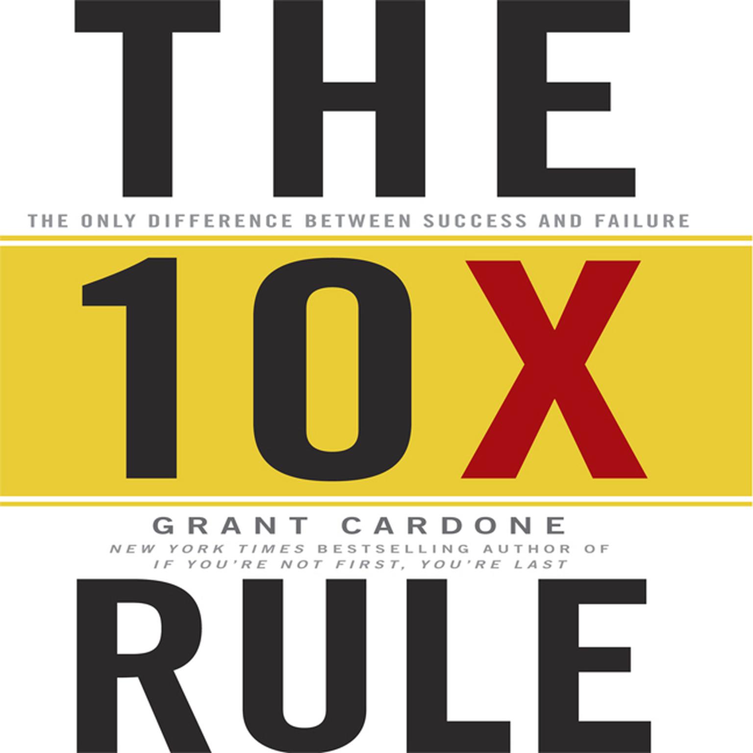 The TenX Rule: The Only Difference Between Success and Failure Audiobook, by Grant Cardone