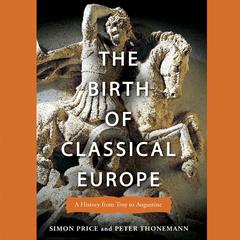 The Birth of Classical Europe: A History From Troy to Augustine Audiobook, by 