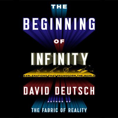 The Beginning Infinity: Explanations That Transform the World Audiobook, by David Deutsch