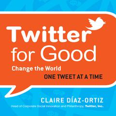 Twitter for Good: Change the World One Tweet at a Time Audiobook, by Claire Díaz-Ortiz