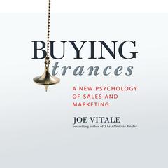 Buying Trances: A New Psychology of Sales and Marketing Audiobook, by Joe Vitale
