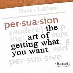 Persuasion: The Art of Getting What You Want Audiobook, by Dave Lakhani