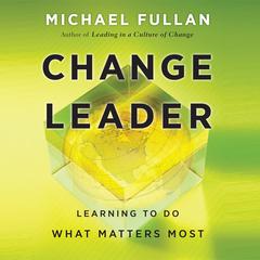 Change Leader: Learning to Do What Matters Most Audiobook, by 
