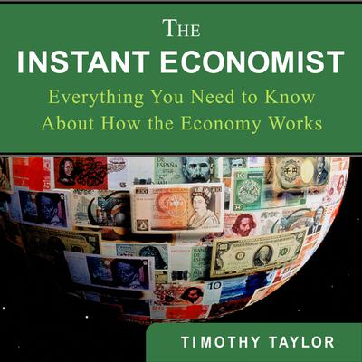 The Instant Economist: You Need to Know About How the Economy Works Audiobook, by Timothy Taylor