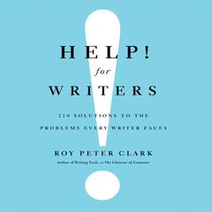 Help! For Writers: 210 Solutions to the Problems Every Writer Faces Audiobook, by Roy Peter Clark