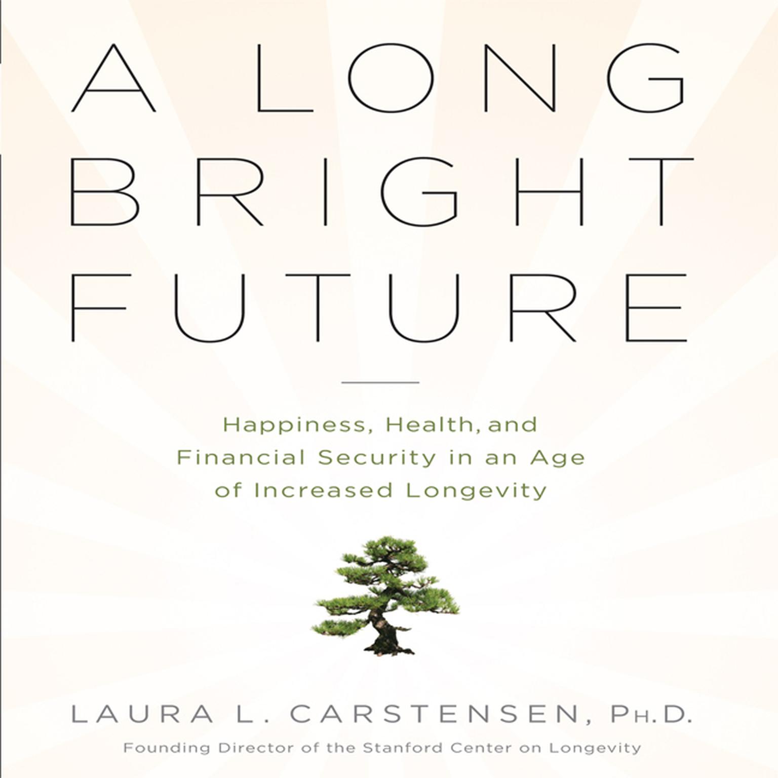 A Long Bright Future: An Action Plan for a Lifetime of Happiness, Health, and Financial Security Audiobook, by Laura L. Carstensen