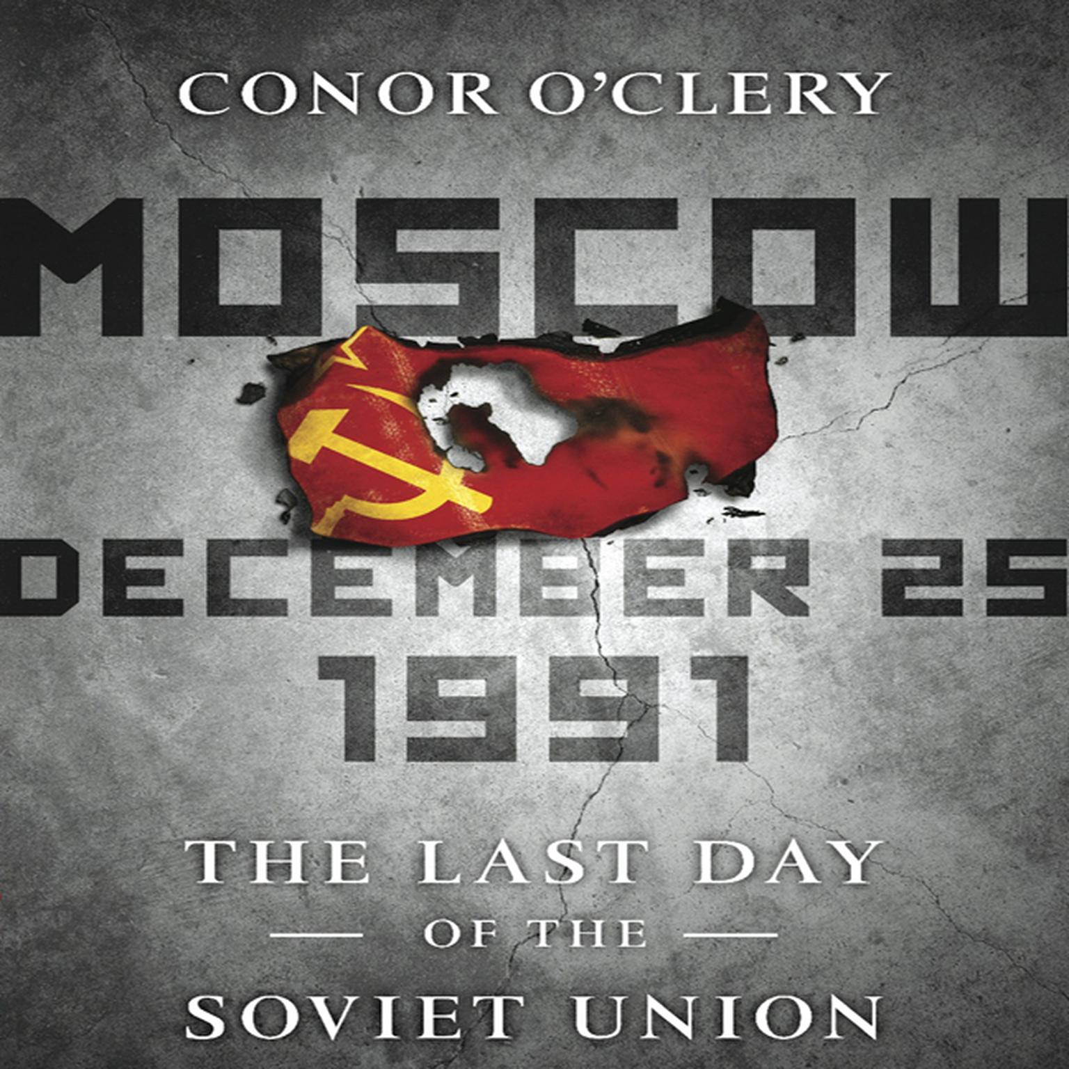 Moscow, December 25,1991: The Last Day of the Soviet Union Audiobook, by Conor O’Clery