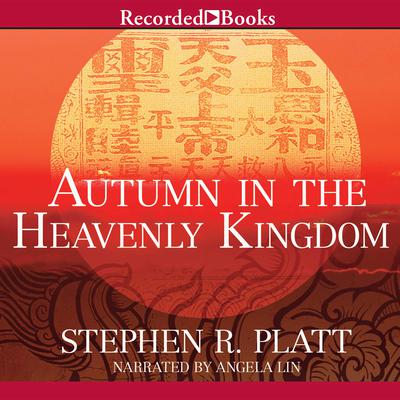 Autumn in the Heavenly Kingdom: China, the West, and the Epic Story of the Taiping Civil War Audiobook, by Stephen R. Platt