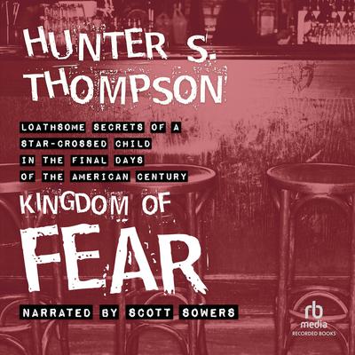 Kingdom of Fear: Loathsome Secrets of a Star-Crossed Child in the Final Days of the American Century Audiobook, by Hunter S. Thompson