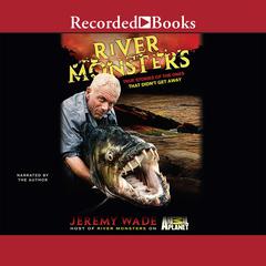 River Monsters: True Stories of the Ones That Didnt Get Away Audiobook, by Jeremy Wade